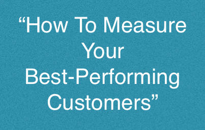 How To Measure Your Best Performing Customers And Get More Like Them